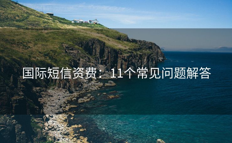 国际短信资费：11个常见问题解答