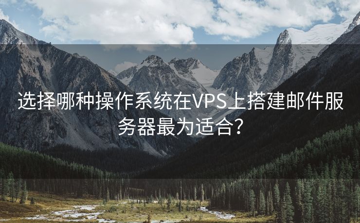 选择哪种操作系统在VPS上搭建邮件服务器最为适合？