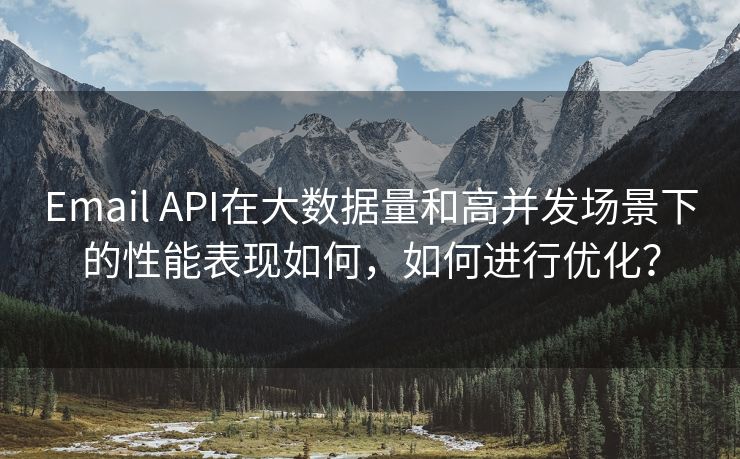 Email API在大数据量和高并发场景下的性能表现如何，如何进行优化？