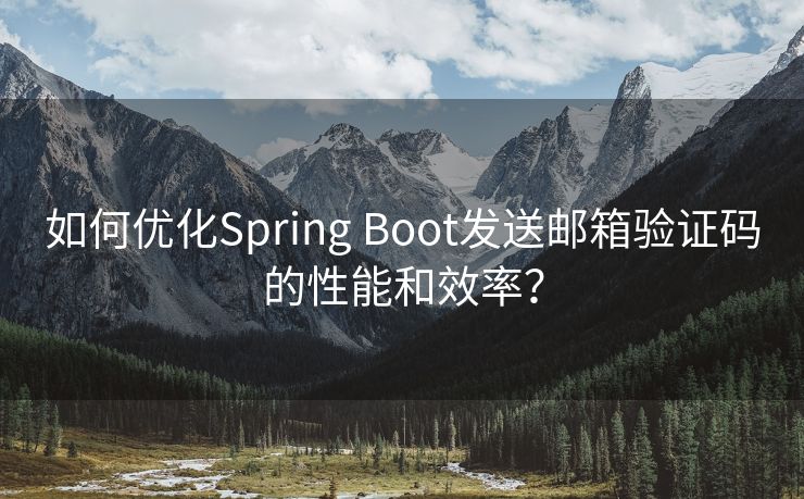 如何优化Spring Boot发送邮箱验证码的性能和效率？