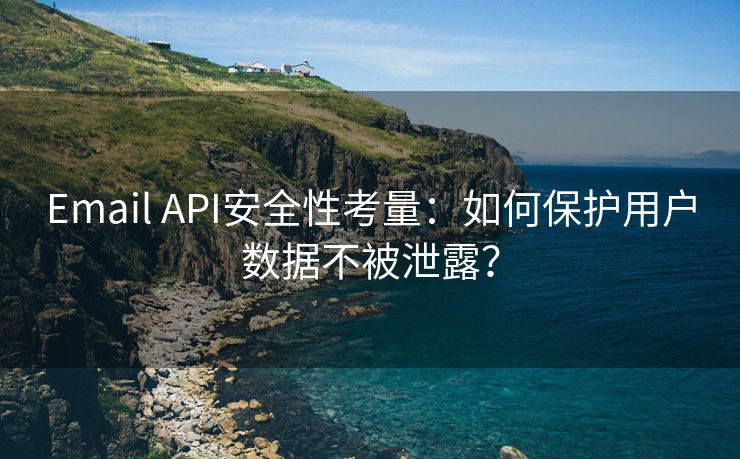 Email API安全性考量：如何保护用户数据不被泄露？