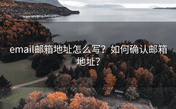 email邮箱地址怎么写？如何确认邮箱地址？