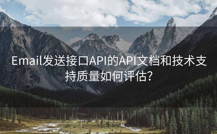 Email发送接口API的API文档和技术支持质量如何评估？