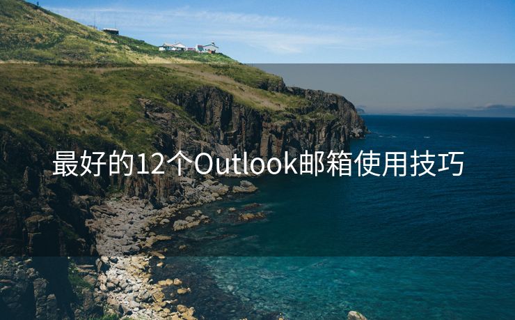 最好的12个Outlook邮箱使用技巧