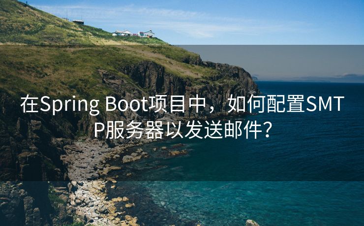 在Spring Boot项目中，如何配置SMTP服务器以发送邮件？