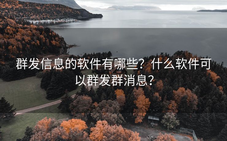 群发信息的软件有哪些？什么软件可以群发群消息？