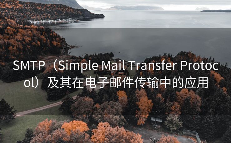 SMTP（Simple Mail Transfer Protocol）及其在电子邮件传输中的应用