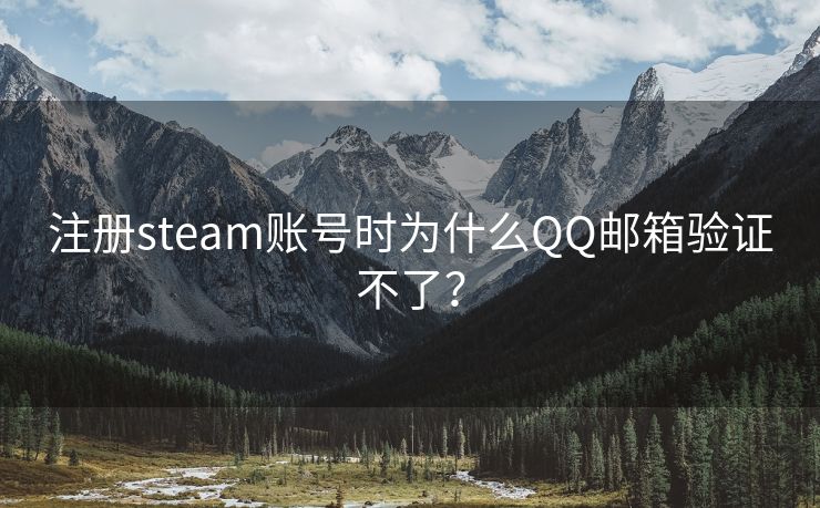 注册steam账号时为什么QQ邮箱验证不了？