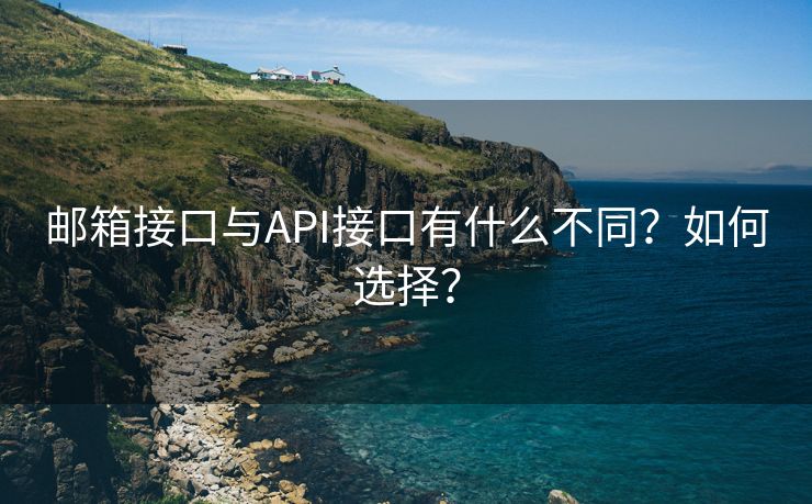 邮箱接口与API接口有什么不同？如何选择？