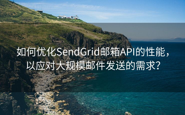 如何优化SendGrid邮箱API的性能，以应对大规模邮件发送的需求？