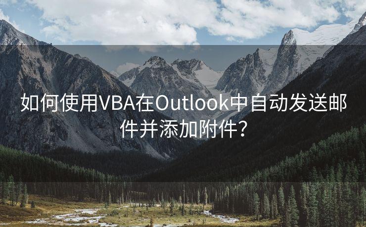 如何使用VBA在Outlook中自动发送邮件并添加附件？