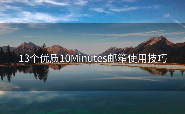 13个优质10Minutes邮箱使用技巧