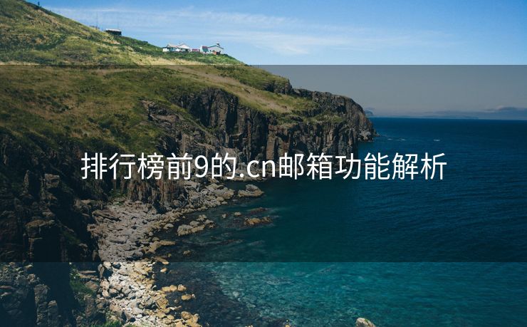 排行榜前9的.cn邮箱功能解析