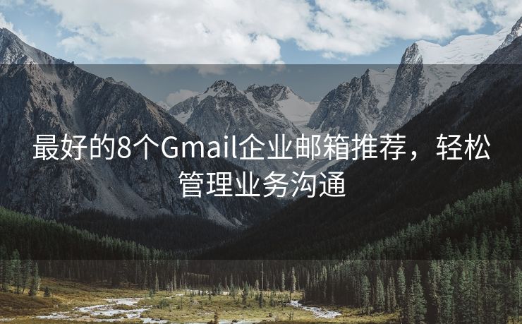 最好的8个Gmail企业邮箱推荐，轻松管理业务沟通