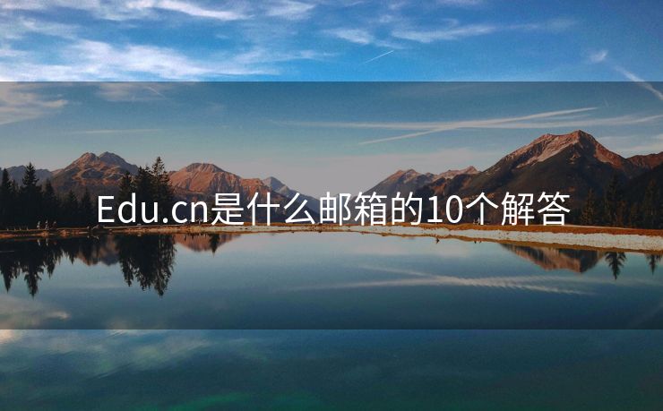 Edu.cn是什么邮箱的10个解答