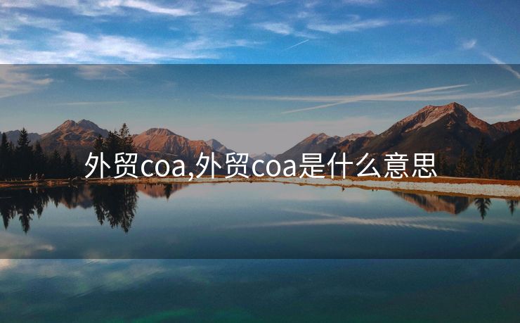 外贸coa,外贸coa是什么意思