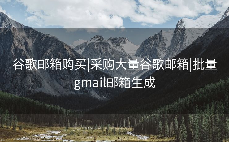 谷歌邮箱购买|采购大量谷歌邮箱|批量gmail邮箱生成